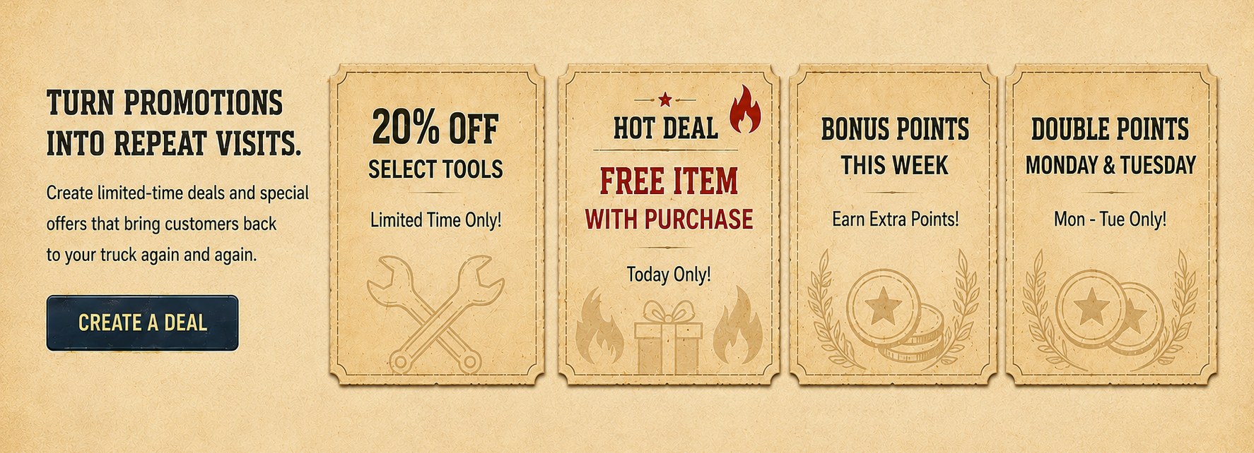 Turn promotions into repeat visits. Create limited-time deals and special offers that bring customers back to your truck again and again. Example deals: 20% off select tools, limited time only. Hot deal — free item with purchase, today only. Bonus points this week, earn extra points. Double points Monday and Tuesday.